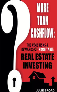 Title: More Than Cashflow: The Real Risks & Rewards of Profitable Real Estate Investing, Author: Julie Broad