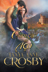 Title: Coração de Aço (Os Guardiães da Pedra do Destino, #2), Author: Tanya Anne Crosby