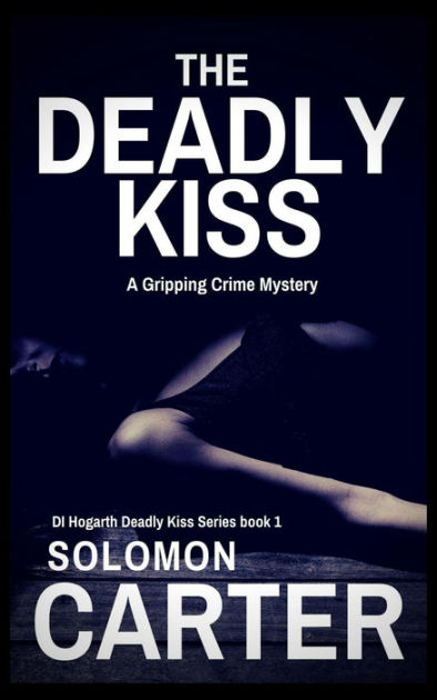 The Deadly Kiss A Gripping Crime Mystery By Solomon Carter Nook
