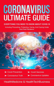 Title: Coronavirus Ultimate Guide: Everything You Need to Know about Covid-19 (Coronavirus & Covid-19), Author: HealthMedicine Press