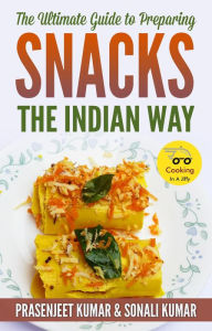 Title: The Ultimate Guide to Preparing Snacks the Indian Way (How To Cook Everything In A Jiffy, #12), Author: Prasenjeet Kumar