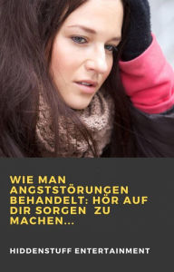 Title: Wie man Angststörungen behandelt: Hör auf dir Sorgen zu machen..., Author: HiddenStuff Entertainment