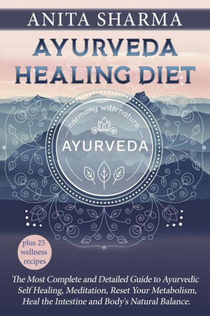 Ayurveda Healing Diet The Most Complete And Detailed Guide To