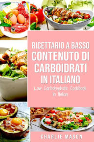 Title: Ricettario A Basso Contenuto Di Carboidrati In italiano/ Low Carbohydrate Cookbook In Italian, Author: Charlie Mason
