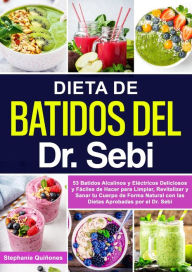 Title: Dieta De Batidos Del Dr. Sebi: 53 Batidos Alcalinos Y Eléctricos Deliciosos Y Fáciles De Hacer Para Limpiar, Revitalizar Y Sanar Tu Cuerpo De Forma Natural Con Las Dietas Aprobadas Por El Dr. Sebi, Author: Stephanie Quiñones