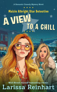 Title: A View to A Chill, A Cherry Tucker and Maizie Albright Interconnected Humorous Holiday Mystery (Maizie Albright Star Detective series, #4), Author: Larissa Reinhart