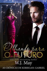 Title: Olhando para o Futuro (As Crônicas de Kerrigan - Gabriel - Livro 3, #3), Author: W.J. May