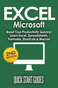Title: EXCEL: Microsoft: Boost Your Productivity Quickly! Learn Excel, Spreadsheets, Formulas, Shortcuts, & Macros, Author: Quick Start Guides