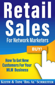 Title: Retail Sales for Network Marketers: How to Get New Customers for Your MLM Business, Author: Keith Schreiter