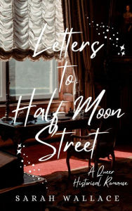 Title: Letters to Half Moon Street (Meddle & Mend: Regency Fantasy, #1), Author: Sarah Wallace