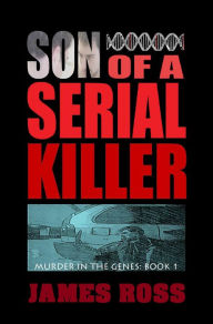 Title: Son of a Serial Killer (Murder in the Genes, #1), Author: james ross