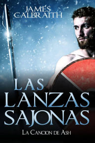 Title: Las Lanzas Sajonas (La Cancion de Ash, #1), Author: James Calbraith