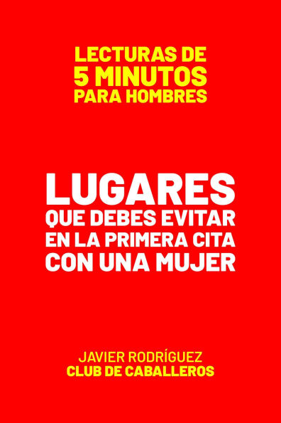 Lugares Que Debes Evitar En La Primera Cita Con Una Mujer (Lecturas De 5 Minutos Para Hombres, #39)