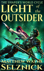 Title: Light of the Outsider (The Shaper's World Cycle, #1), Author: Matthew Wayne Selznick