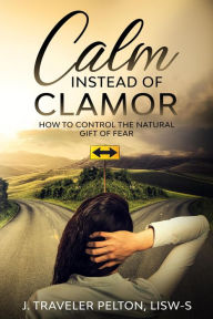 Title: Calm Instead of Clamor, Author: J. Traveler Pelton