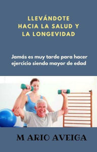 Title: Llevándote hacia la salud y la longevidad, Author: Mario Aveiga