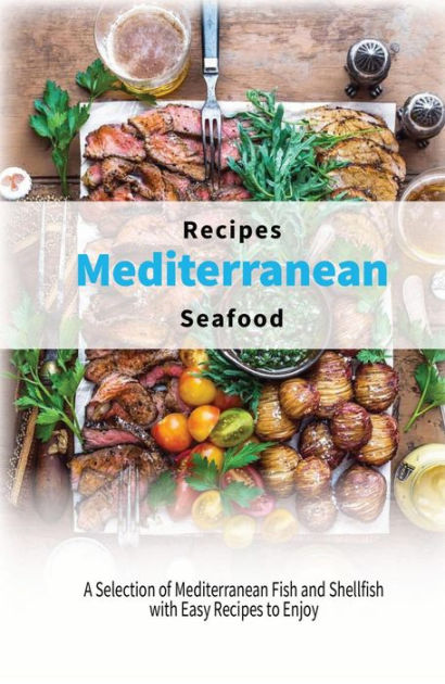 Mediterranean Seafood Recipes: A Selection of Mediterranean Fish and