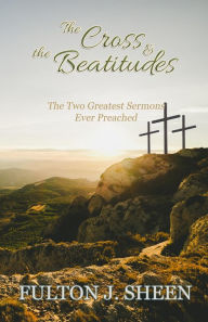 Title: The Cross and the Beatitudes, Author: Archbishop Fulton J. Sheen