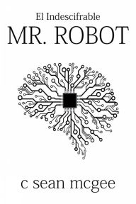 Title: El indescifrable Mr. Robot, Author: C. Sean McGee