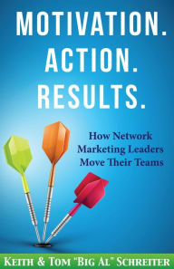 Title: Motivation. Action. Results. : How Network Marketing Leaders Move Their Teams, Author: Keith Schreiter