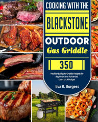 Title: Cooking With the Blackstone Outdoor Gas Griddle, Author: Eva R. Burgess