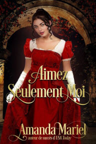 Title: Aimez Seulement Moi (FICTION / Romance / Historique), Author: Amanda Mariel