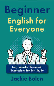 Title: Beginner English for Everyone: Easy Words, Phrases & Expressions for Self-Study, Author: Jackie Bolen