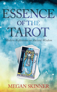 Title: Essence of the Tarot: Modern Reflections on Ancient Wisdom, Author: Megan Skinner