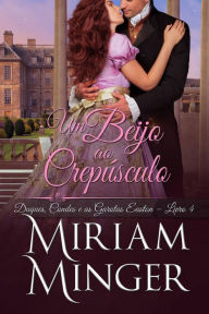 Title: Um Beijo ao Crepúsculo (Duques, Condes e as Garotas Easton, #4), Author: Miriam Minger