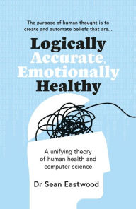 Title: Logically Accurate, Emotionally Healthy, Author: Dr Sean Eastwood