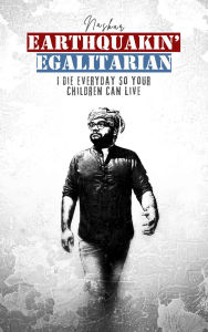 Title: Earthquakin' Egalitarian: I Die Everyday So Your Children Can Live, Author: Abhijit Naskar
