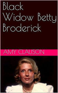 Title: Black Widow Betty Broderick, Author: Amy Clauson