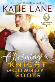 Title: Charming a Knight in Cowboy Boots (Kingman Ranch, #2), Author: Katie Lane