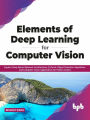 Elements of Deep Learning for Computer Vision: Explore Deep Neural Network Architectures, PyTorch, Object Detection Algorithms, and Computer Vision Applications for Python Coders (English Edition)