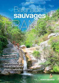 Title: Baignades Sauvages en France - les 1000 plus beaux lacs, rivières, cascades et piscines naturelles en France, Author: Daniel Start
