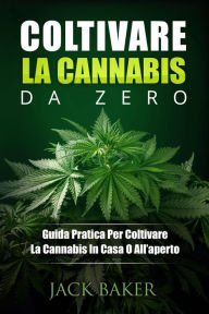 Title: Coltivare La Cannabis Da Zero, Author: Jack Baker