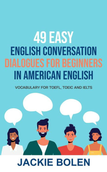 49 Easy English Conversation Dialogues For Beginners in American English: Vocabulary for TOEFL, TOEIC and IELTS