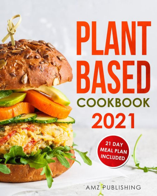 Plant Based Cookbook 2021 (Plant Based Cookbooks, 1) by AMZ Publishing