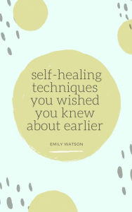 Title: Self-Healing Techniques You Wished You Knew About Earlier, Author: Emily Watson