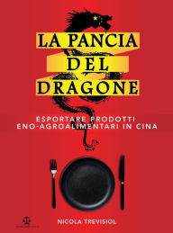 Title: La Pancia Del Dragone: Esportare Prodotti Eno-Agroalimentari in Cina, Author: Nicola Trevisiol