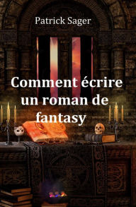 Title: Comment écrire un roman de Fantasy (Aide à l'écriture, #2), Author: Patrick Sager