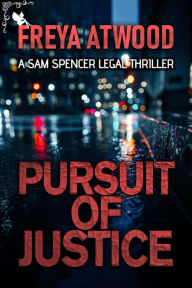 Title: Pursuit of Justice (Sam Spencer Legal Thriller Series, #1), Author: Freya Atwood