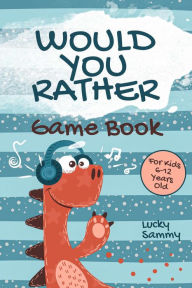 Title: Would You Rather Game Book For Kids 6-12 Years Old, Author: Lucky Sammy