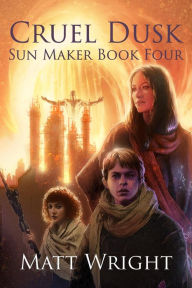 Title: Cruel Dusk (The Sun Maker Saga, #4), Author: Matt Wright