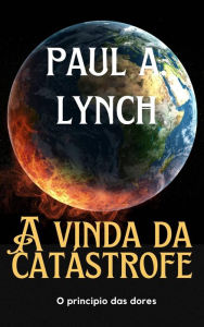 Title: A vinda da catástrofe, Author: Paul A. Lynch