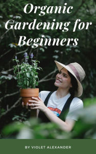 Title: Organic Gardening for Beginners, Author: Violet Alexander