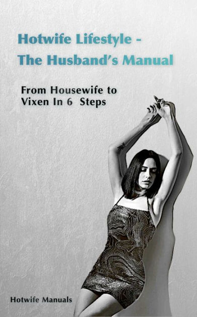 Hotwife Guide The Husband S Manual Housewife To Vixen In Elemental Steps By Lu Hotwife