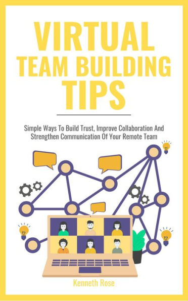 Virtual Team Building Tips - Simple Ways To Build Trust, Improve Collaboration And Strengthen Communication Of Your Remote Team