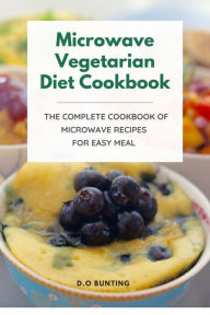 Title: Microwave Vegetarian Diet Cookbook: The Complete Cookbook of Microwave Recipes for Easy Meal, Author: D.O. Bunting