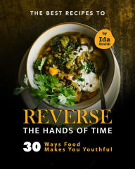 Title: The Best Recipes to Reverse the Hands of Time: 30 Ways Food Makes You Youthful, Author: Ida Smith